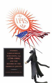 Hardcover Stephen Larigaudelle Dubuisson, S.J. (1786-1864) and the Reform of the American Jesuits Book