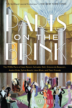 Paperback Paris on the Brink: The 1930s Paris of Jean Renoir, Salvador Dalí, Simone de Beauvoir, André Gide, Sylvia Beach, Léon Blum, and Their Frie Book