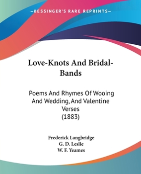 Paperback Love-Knots And Bridal-Bands: Poems And Rhymes Of Wooing And Wedding, And Valentine Verses (1883) Book