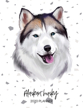 Alaskan Husky 2020 Planner: Dated Weekly Diary With To Do Notes & Dog Quotes (Awesome Calendar Planners for Pup Owners - Pedigree Breeds)