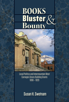 Hardcover Books, Bluster, and Bounty: Local Politics and Carnegie Library Building Grants in the Intermountain West, 1890-1920 Book