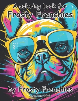 A coloring book for frosty frenchies by frosty frenchies
