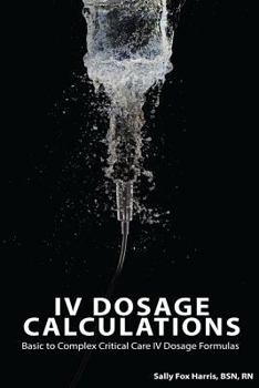 Paperback IV Dosage Calculations: Basic to Complex Critical Care IV Dosage Formulas Book