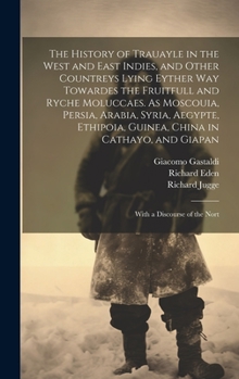 Hardcover The History of Trauayle in the West and East Indies, and Other Countreys Lying Eyther way Towardes the Fruitfull and Ryche Moluccaes. As Moscouia, Per Book