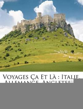 Paperback Voyages Ça Et Là: Italie, Allemange, Angleterre [French] Book