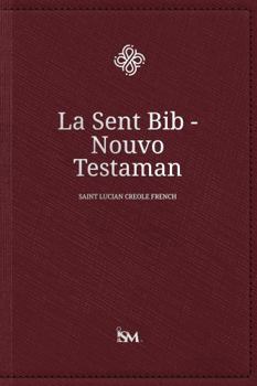 The Holy Bible New Testament in Saint Lucian Creole French - La Sent Bib - Nouvo Testaman
