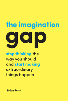Hardcover The Imagination Gap: Stop Thinking the Way You Should and Start Making Extraordinary Things Happen Book