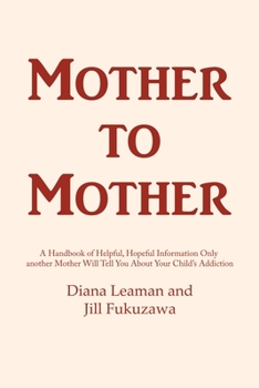 Paperback Mother to Mother: A Handbook of Helpful, Hopeful Information Only another Mother Will Tell You About Your Child's Addiction Book