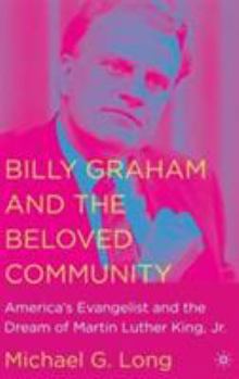 Hardcover Billy Graham and the Beloved Community: America's Evangelist and the Dream of Martin Luther King, Jr. Book
