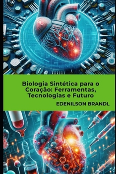 Biologia Sintética para o Coração Ferramentas, Tecnologias e Futuro (Portuguese Edition)