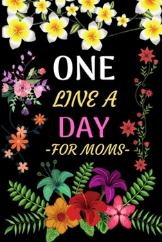 Paperback One Line A Day For Moms: 10 Years of Memories-Gifts for Moms, Girls, Daughter, Son, friends or close one. Book