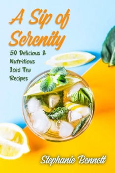 Paperback A Sip of Serenity: 50 Delicious & Nutritious Iced Tea Recipes Book
