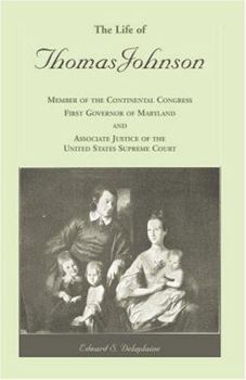 Paperback The Life of Thomas Johnson: Member of the Continental Congress, First Governor of Maryland, and Associate Justice of the United States Supreme Cou Book