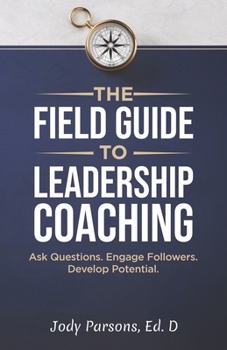 Paperback The Field Guide to Leadership Coaching: Ask Questions. Engage Followers. Develop Potential. Book