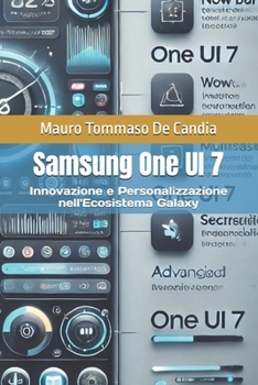 Samsung One UI 7: Innovazione e Personalizzazione nell'Ecosistema Galaxy (Italian Edition)