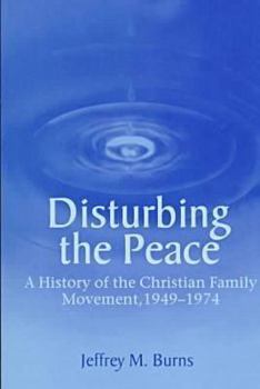 Paperback Disturbing the Peace: A History of the Christian Family Movement, 1949-1974 Book