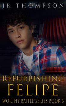 Refurbishing Felipe - Book #6 of the Worthy Battle
