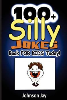 Paperback 100+ Silly Jokes Book for Kids Today!: A Unique Combination Of Jokes Books For Kids 7 To 9, Kids Joke Books Ages 8-12, And jokes for kids 10-12 Book