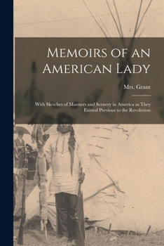 Paperback Memoirs of an American Lady [microform]: With Sketches of Manners and Scenery in America as They Existed Previous to the Revolution Book