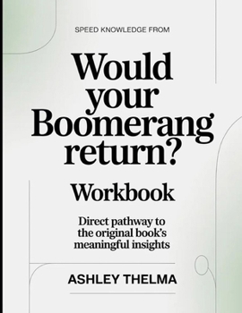 Speed Knowledge From Would Your Boomerang Return?: Direct Pathway To The Original book's Meaningful insights