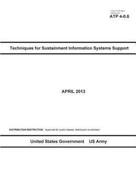 Paperback Army Techniques Publication ATP 4-0.6 Techniques for Sustainment Information Systems Support April 2013 Book