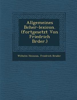 Paperback Allgemeines B Cher-Lexicon. (Fortgesetzt Von Friedrich Br Der.) [German] Book