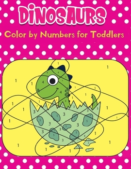 Paperback dinosaurs Color by Numbers for Toddlers: An Amazing Dinosaurs Themed Coloring Activity Book For Kids & Toddlers, Present for Preschoolers, Kids and Bi Book