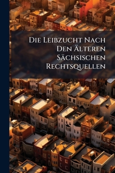 Paperback Die Leibzucht Nach Den Älteren Sächsischen Rechtsquellen [German] Book