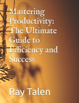 Paperback Mastering Productivity: The Ultimate Guide to Efficiency and Success Book