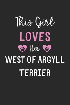 This Girl Loves Her West of Argyll Terrier: Lined Journal, 120 Pages, 6 x 9, Funny West of Argyll Terrier Gift Idea, Black Matte Finish (This Girl Loves Her West of Argyll Terrier Journal)