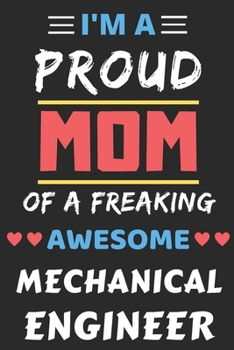 Paperback I'm A Proud Mom Of A Freaking Awesome Mechanical Engineer: lined notebook, Funny Mechanical Engineer Gift Book