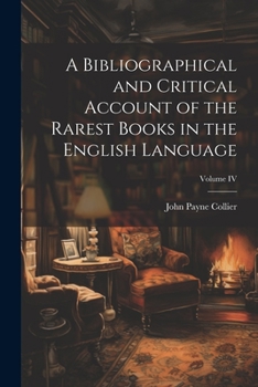 Paperback A Bibliographical and Critical Account of the Rarest Books in the English Language; Volume IV Book