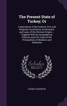 Hardcover The Present State of Turkey; Or: A Description of the Political, Civil, and Religious Constitution, Government, and Laws, of the Ottoman Empire ... To Book