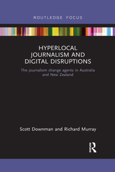 Paperback Hyperlocal Journalism and Digital Disruptions: The journalism change agents in Australia and New Zealand Book