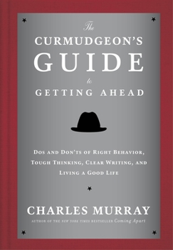 Hardcover The Curmudgeon's Guide to Getting Ahead: Dos and Don'ts of Right Behavior, Tough Thinking, Clear Writing, and Living a Good Life Book
