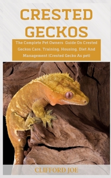 Paperback Crested Geckos: The complete pet owners guide on Crested Geckos Care, training, housing, diet and management (Crested Geckos As pet) Book