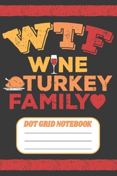 Paperback WTF Wine Turkey Family - Dot Grid Notebook: Blank Journal With Dotted Grid Paper - Thanksgiving Design Book