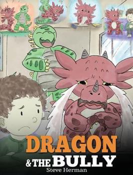 Hardcover Dragon and The Bully: Teach Your Dragon How To Deal With The Bully. A Cute Children Story To Teach Kids About Dealing with Bullying in Schoo Book