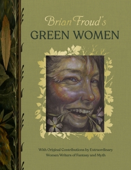 Brian Froud’s Green Women: With Original Contributions by Extraordinary Women Writers of Fantasy and Myth