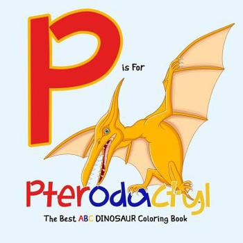 Paperback P Is for Pterodactyl: The Best ABC Dinosaur Coloring Book: Dinosaur Activity Book for Kids and Grownups Book