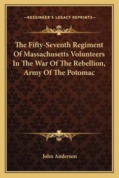 The Fifty-seventh Regiment Of Massachusetts Volunteers In The War Of The Rebellion: Army Of The Potomac...