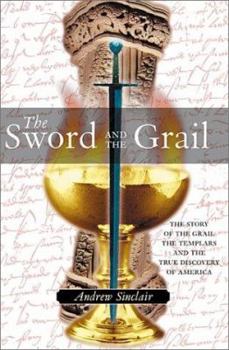 The Sword & the Grail: The Story of the Grail, the Templars & the True Discovery of America