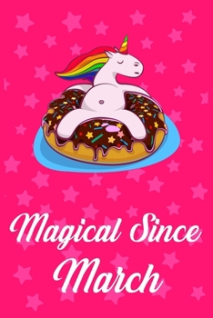 Magical Since March: Donut Unicorn rainbow Journal for Marchs child, Cute Happy Birthday Donut Unicorn Rainbow Journal Notebook for Kids, Birthday Unicorn 120 Pages Gift for March Girls!