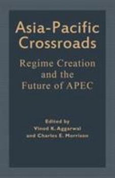 Asia Pacific Crossroads : Regime Creation and the Future of APEC