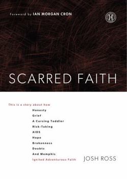 Scarred Faith: This is a story about how Honesty, Grief, a Cursing Toddler, Risk-Taking, AIDS, Hope, Brokenness, Doubts, and Memphis Ignited Adventurous Faith