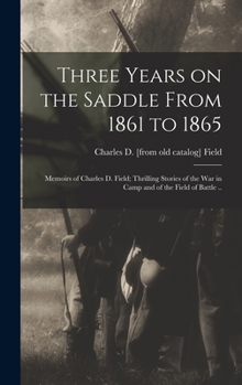 Hardcover Three Years on the Saddle From 1861 to 1865; Memoirs of Charles D. Field; Thrilling Stories of the war in Camp and of the Field of Battle .. Book