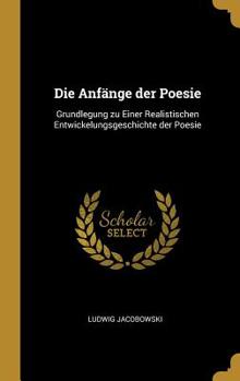 Hardcover Die Anfänge der Poesie: Grundlegung zu Einer Realistischen Entwickelungsgeschichte der Poesie Book