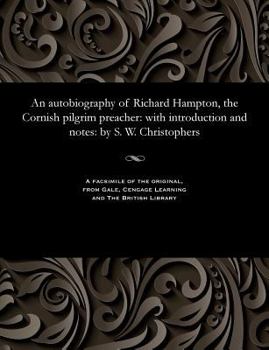 An autobiography of Richard Hampton, the Cornish pilgrim preacher: with introduction and notes: by S. W. Christophers