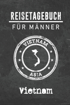 Paperback Reisetagebuch f?r M?nner Vietnam: 6x9 Reise Journal I Notizbuch mit Checklisten zum Ausf?llen I Perfektes Geschenk f?r den Trip nach Vietnam f?r jeden [German] Book