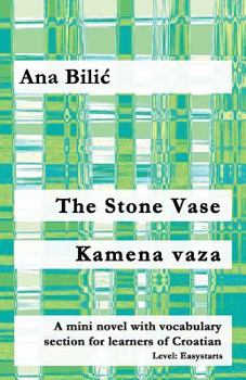 The Stone Vase / Kamena Vaza: A Mini Novel with Vocabulary Section for Learners of Croatian